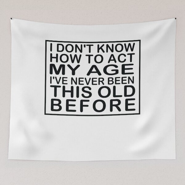 Item preview, I don't know how to act my age i've never been this age before designed and sold by SakuraPxl.