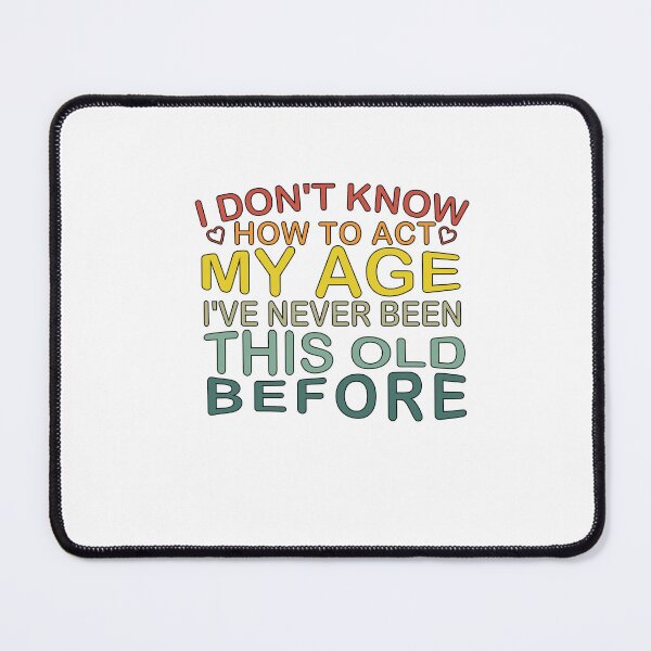 Item preview, I don't know how to act my age i've never been this age before designed and sold by SakuraPxl.