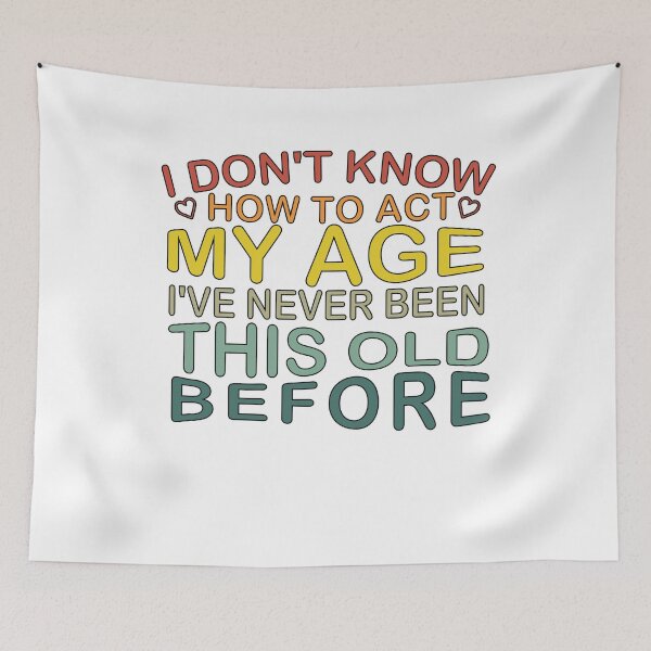 Item preview,  I don't know how to act my age i've never been this age before designed and sold by SakuraPxl.