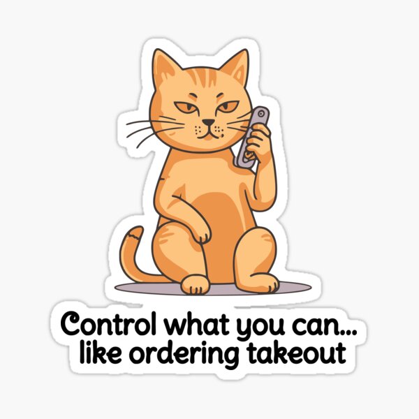 Item preview, Funny cat shirt or sticker CONTROL WHAT YOU CAN..LIKE ORDERING TAKEOUT designed and sold by designkb.
