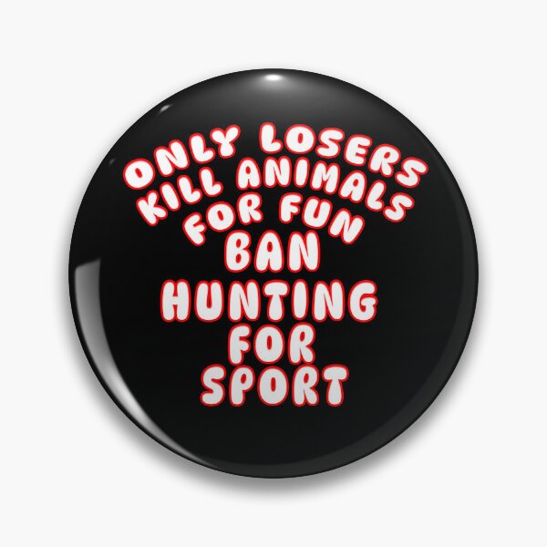 Item preview, BAN HUNTING FOR SPORT ONLY LOSERS KILL ANIMALS FOR FUN designed and sold by carolina1.
