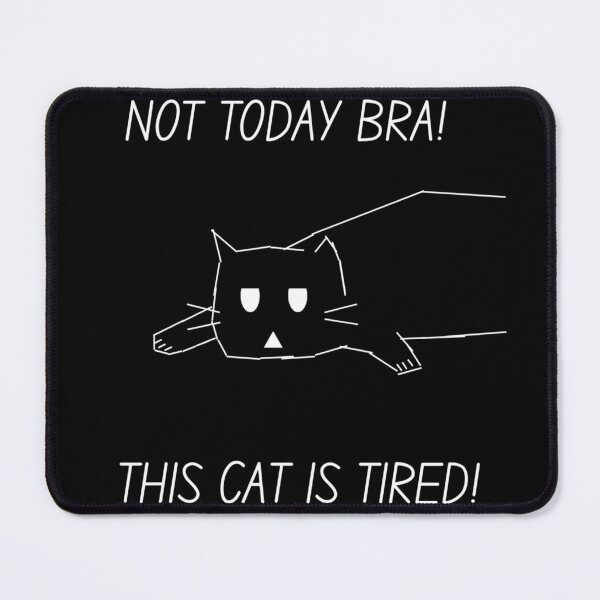 Item preview, NOT TODAY BRA!THIS CAT IS TIRED! designed and sold by GrindWardrobe.