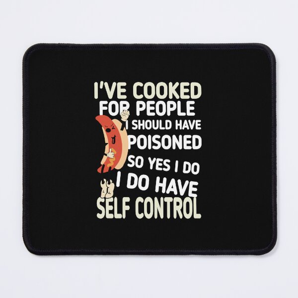 Item preview, I cooked for people I should have poisoned, so yes, I have self-control designed and sold by vibeno1.