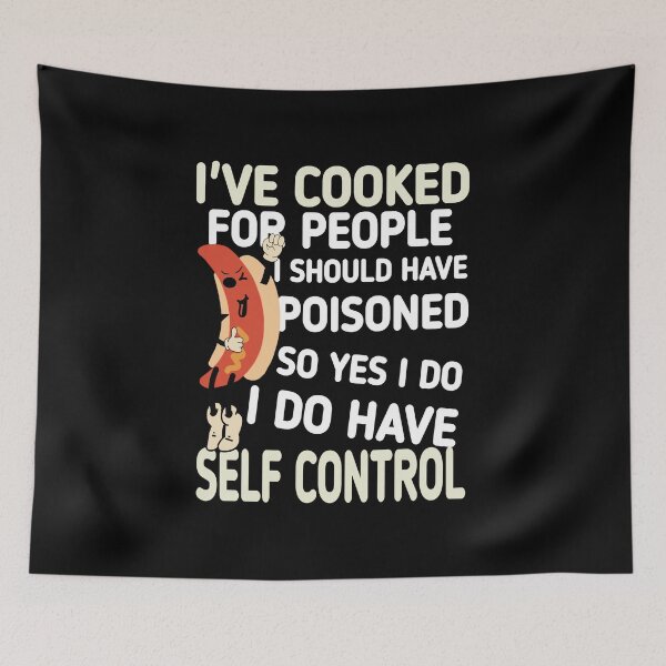 Item preview, I cooked for people I should have poisoned, so yes, I have self-control designed and sold by vibeno1.