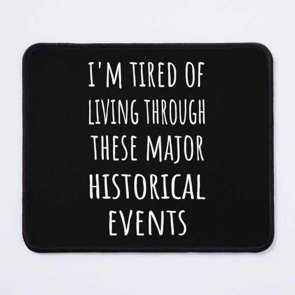 Item preview, I'm Tired Of Living Through These Major Historical Events I designed and sold by Lemon Pepper.