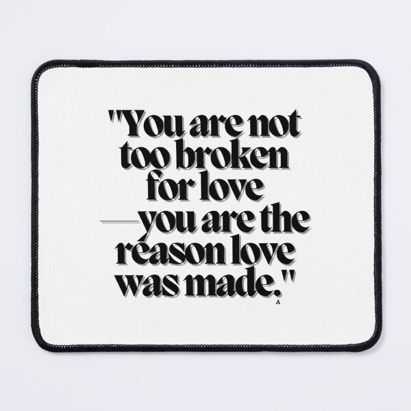Item preview, You are not too broken for love—you are the reason love was made. designed and sold by Finds.