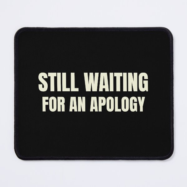 Item preview, Still Waiting for an Apology designed and sold by HabitableMoons.