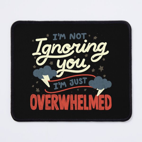 Item preview, I'm Not Ignoring You I'm Just Overwhelmed by Tobe Fonseca designed and sold by Tobe Fonseca®.