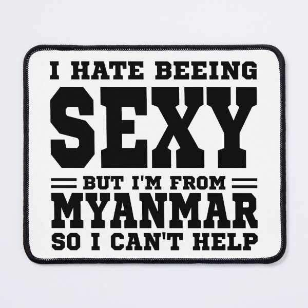 Item preview, I hate beeing Sexy but I'm form Myanmar so I can't help designed and sold by BYNDART.