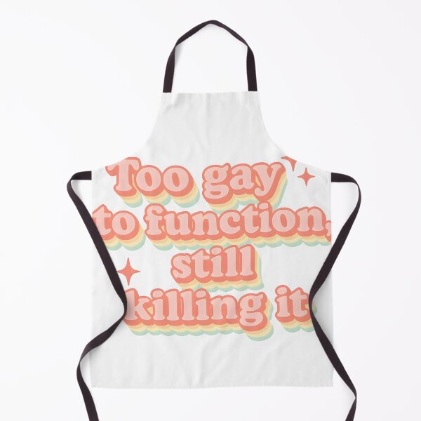 Item preview, Too gay to function, still killing it designed and sold by Uglyandcute.