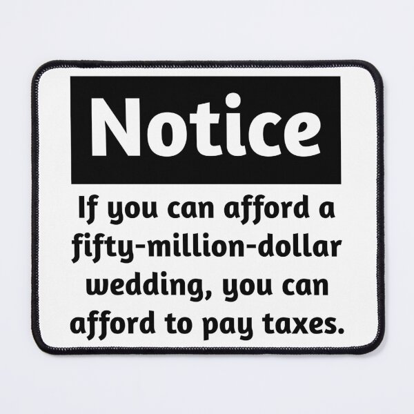Item preview, If you can afford a fifty million dollar wedding, you can afford to pay taxes.  designed and sold by Rachel the Artist .