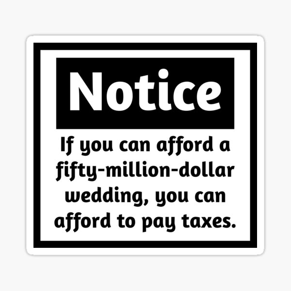 Item preview, Wenn Sie sich eine Hochzeit im Wert von 50 Millionen Dollar leisten können, können Sie es sich auch leisten, Steuern zu zahlen. designed and sold by Rachel the Artist .