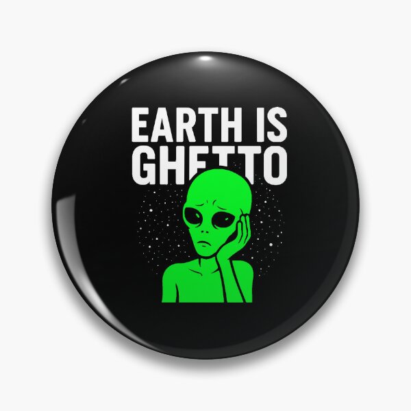 “Earth is Ghetto” Sad Alien Shirt - Funny Graphic T-Shirt Pin