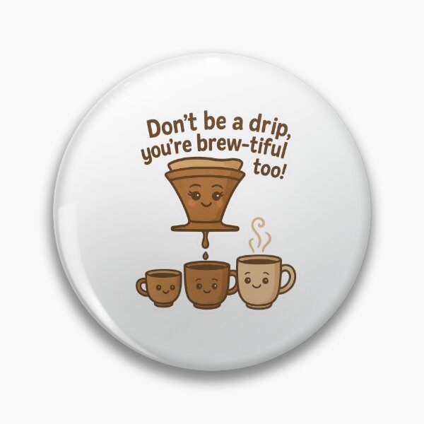 Item preview, Don't be a drip, you're brew-tiful too! designed and sold by Felt & Spoken.