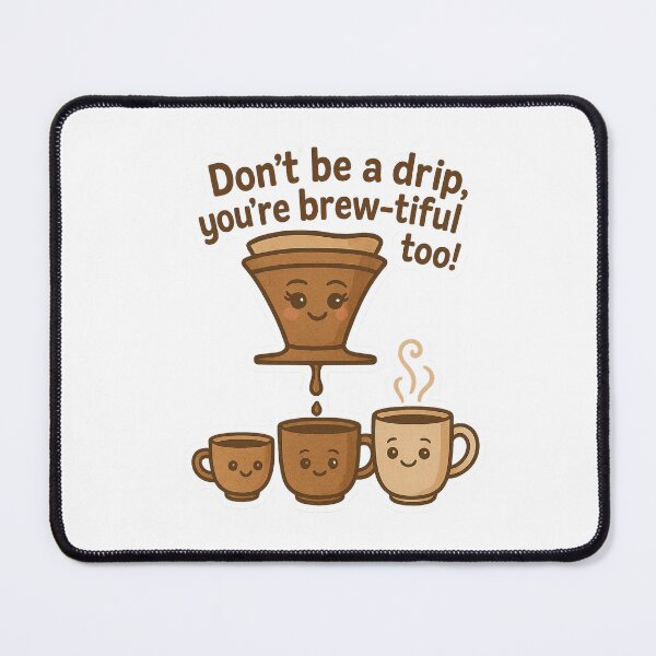 Item preview, Don't be a drip, you're brew-tiful too! designed and sold by Felt & Spoken.