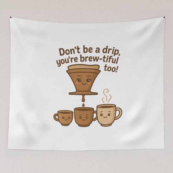 Item preview, Don't be a drip, you're brew-tiful too! designed and sold by Felt & Spoken.