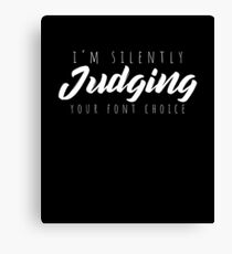 I'm Silently Judging Your Font Choice Arrogant T-Shirt Canvas Print