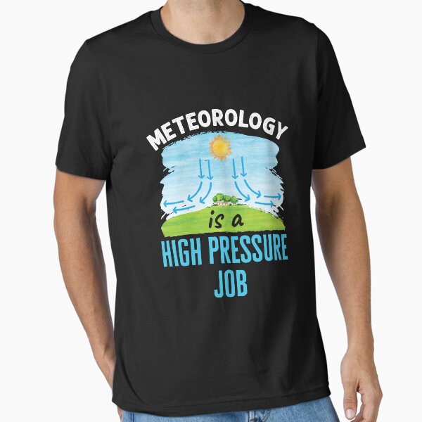 Meteorology Is a High Pressure Job Funny Meteorologist Essential T-Shirt