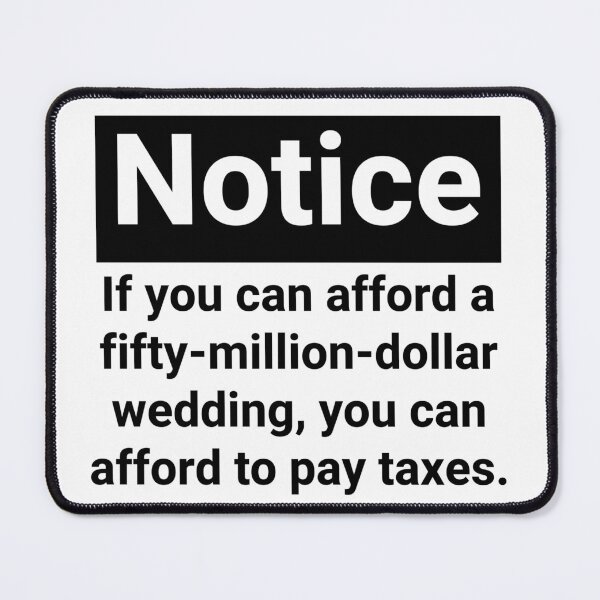 Item preview, If you can afford a fifty million dollar wedding, you can afford to pay taxes.  designed and sold by Rachel the Artist .
