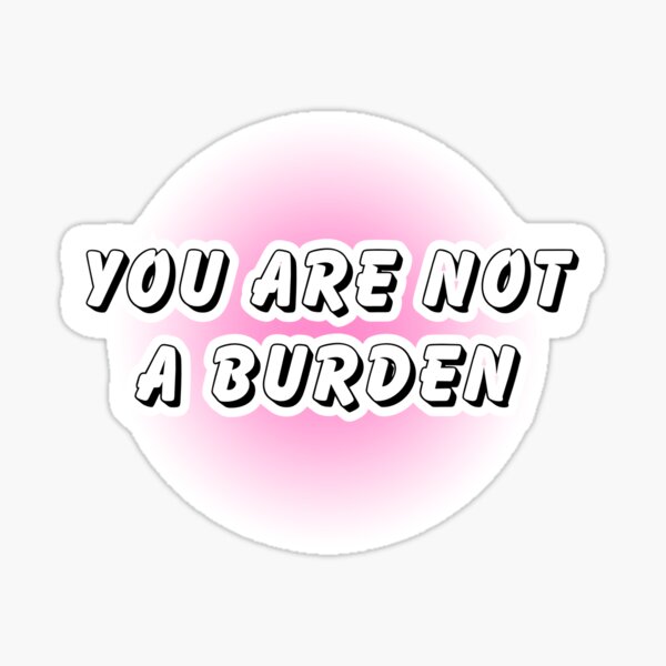 Item preview, YOU ARE NOT A BURDEN, designed and sold by Izhandesign.