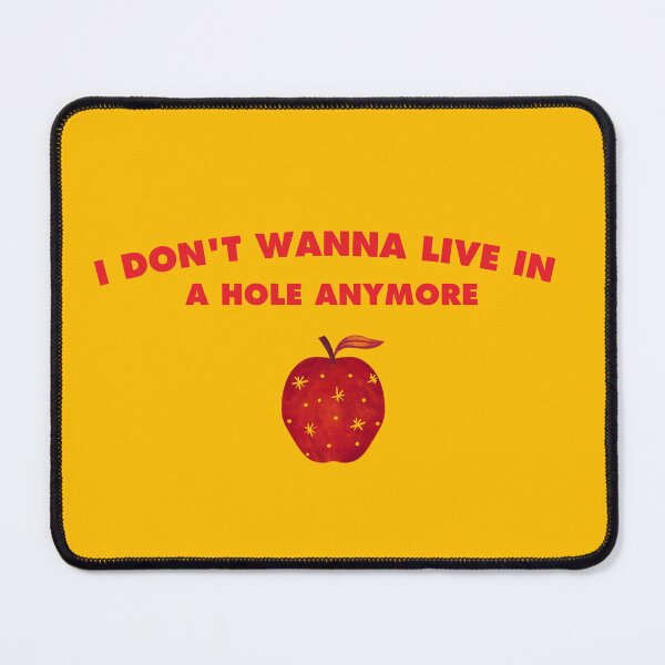 Item preview, I dont wanna live in a hole anymore designed and sold by PopcornPeels.
