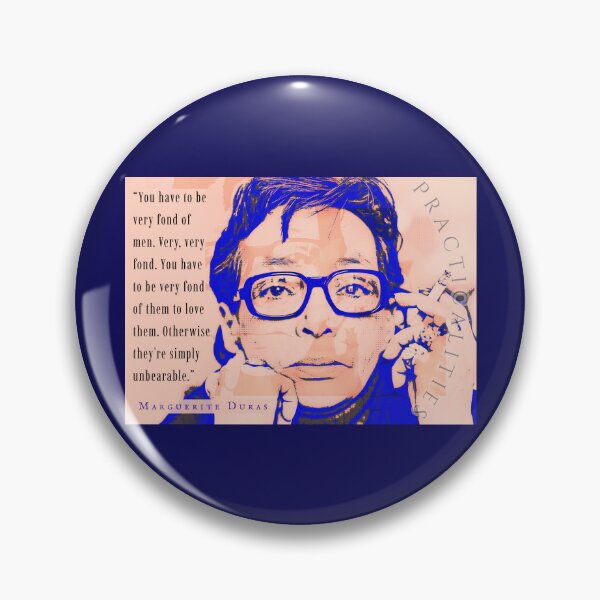 Item preview, Marguerite Duras: You have to be very fond of men. Very, very fond. You have to be very fond of them to love them. Otherwise they're simply unbearable. designed and sold by artbleed.