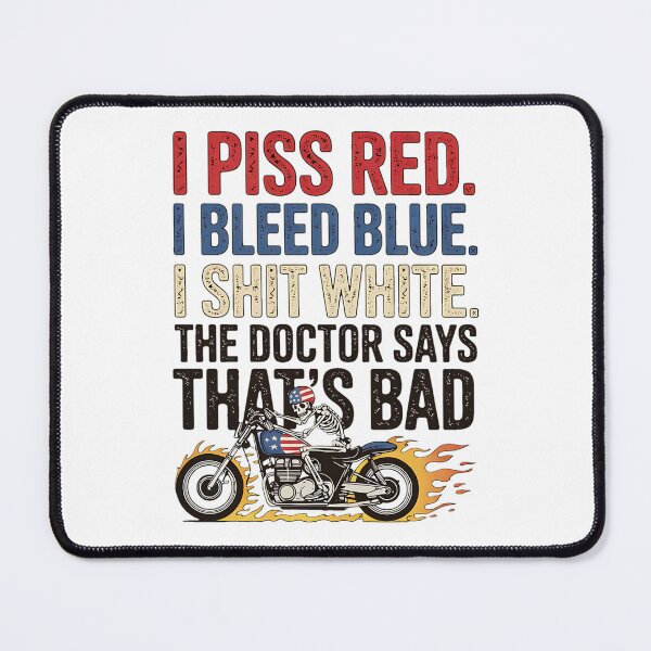 Item preview, I Piss Red I Bleed Blue I shlt White Doctor Says Thats Bad designed and sold by BakeryDozen.