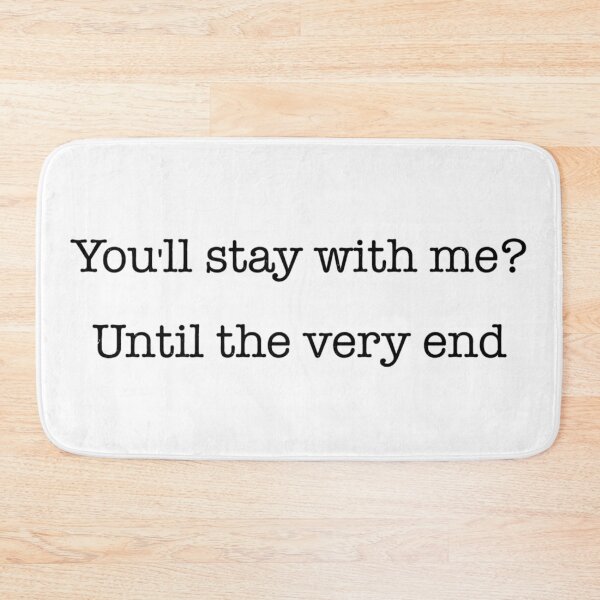 Item preview, "You'll Stay with Me? Until the Very End" - Eyesasdaggers | Heartfelt Quote Design designed and sold by eyesasdaggers.