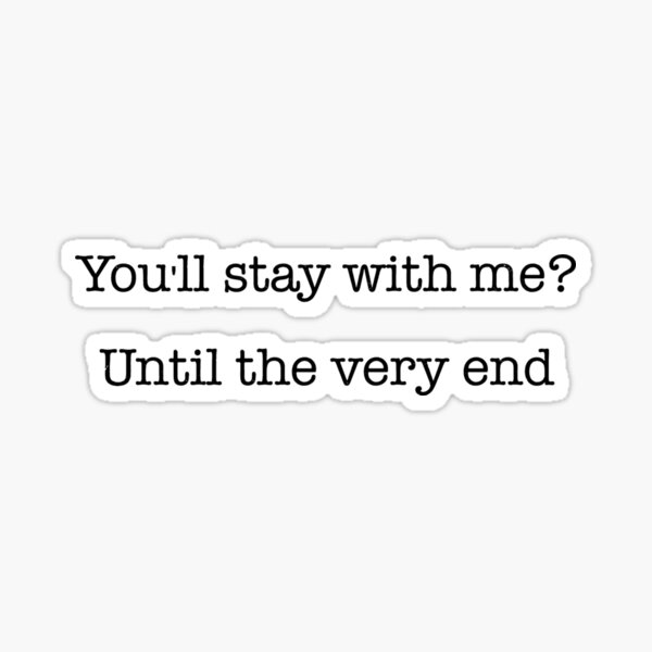 Item preview, "You'll Stay with Me? Until the Very End" - Eyesasdaggers | Heartfelt Quote Design designed and sold by eyesasdaggers.