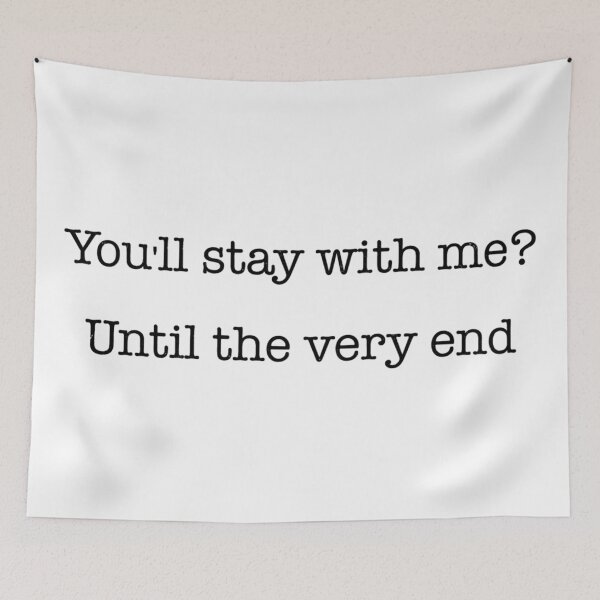 Item preview, "You'll Stay with Me? Until the Very End" - Eyesasdaggers | Heartfelt Quote Design designed and sold by eyesasdaggers.