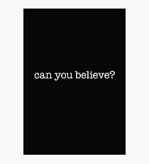Can you believe? – white type Photographic Print