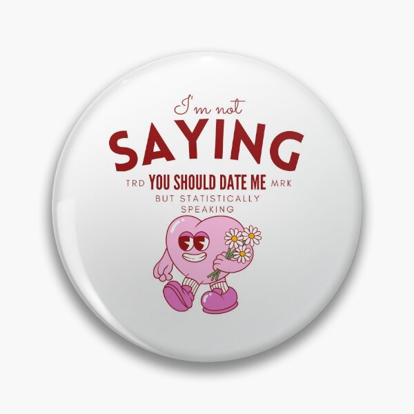 Item preview, I'm not saying you should date me, but statistically speaking (flirt and Valentine's day) designed and sold by Peerless-Prime.
