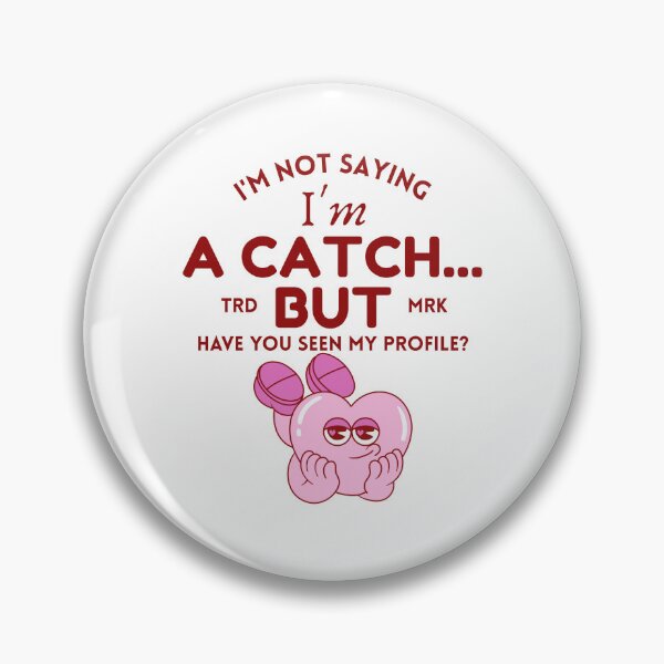 Item preview, I'm not saying I'm a catch but have you seen my profile ? (flirt and Valentine's day) designed and sold by Peerless-Prime.