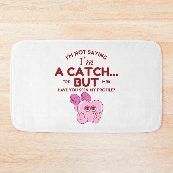 Item preview, I'm not saying I'm a catch but have you seen my profile ? (flirt and Valentine's day) designed and sold by Peerless-Prime.