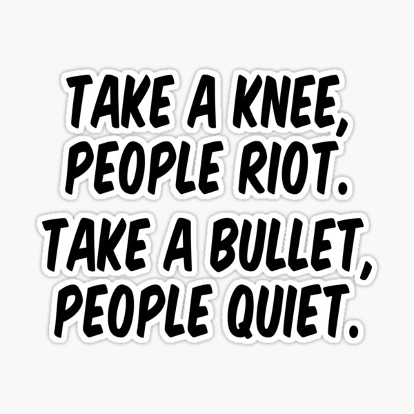 Take A Knee People Riot Take A Bullet People Quiet T-Shirt Take A Knee People Riot Take A Bullet People Quiet T-Shirt