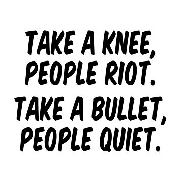 Take A Knee People Riot Take A Bullet People Quiet T-Shirt Take A Knee People Riot Take A Bullet People Quiet T-Shirt