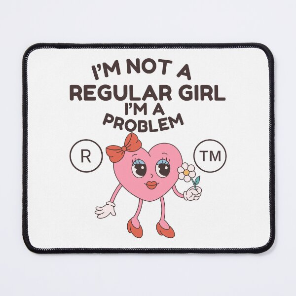 Item preview, I'm not a regular girl, I'm a problem (flirt and Valentine's day) designed and sold by Peerless-Prime.