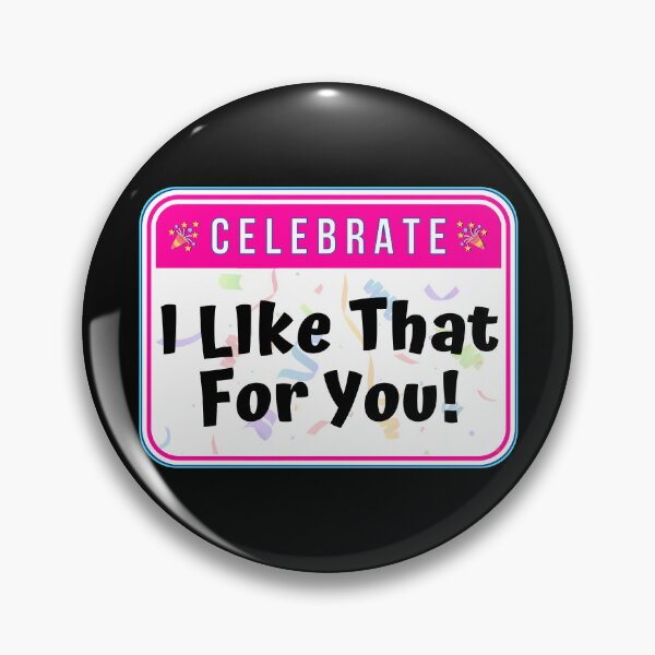 Item preview, CELEBRATE:  I Like That For You! - funny celebration signs designed and sold by DesignsFromTW-S.