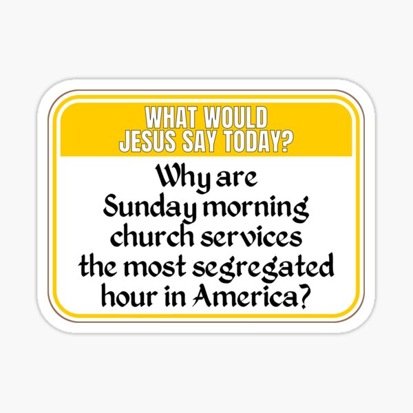 Item preview, JESUS SAY TODAY:  Why are Sunday morning church services the most segregated hour in America? - funny warning signs designed and sold by DesignsFromTW-S.