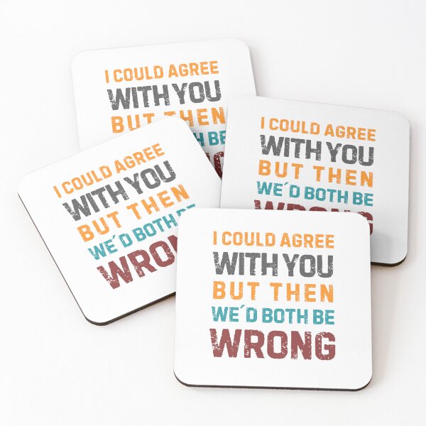 Item preview, Quote “I Could Agree With You But Then We'd Both Be Wrong" designed and sold by Sketch-Shack.