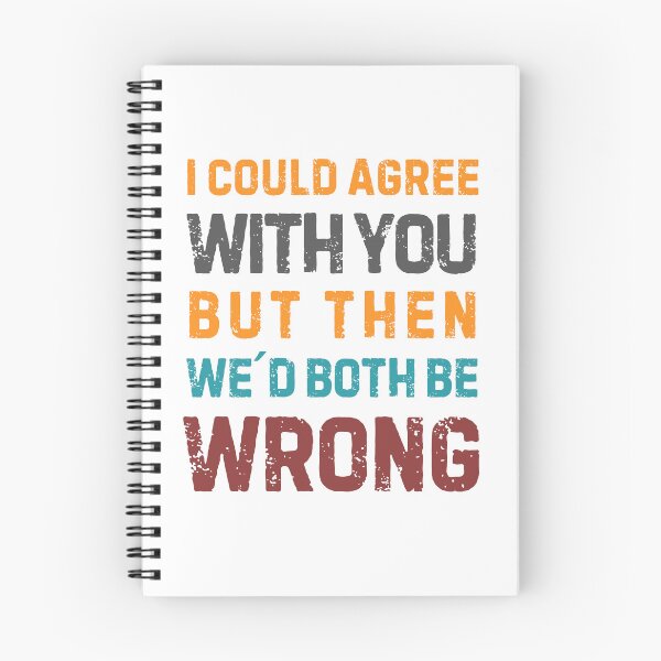 Item preview, Quote “I Could Agree With You But Then We'd Both Be Wrong" designed and sold by Sketch-Shack.