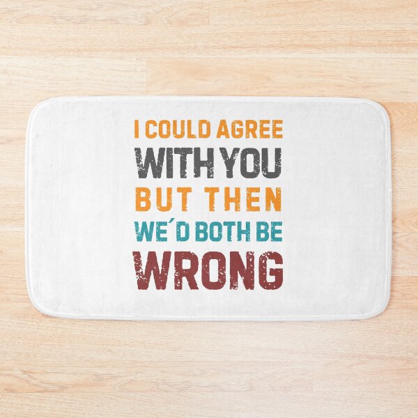 Item preview, Quote “I Could Agree With You But Then We'd Both Be Wrong" designed and sold by Sketch-Shack.