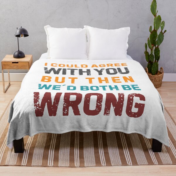 Item preview, Quote “I Could Agree With You But Then We'd Both Be Wrong" designed and sold by Sketch-Shack.