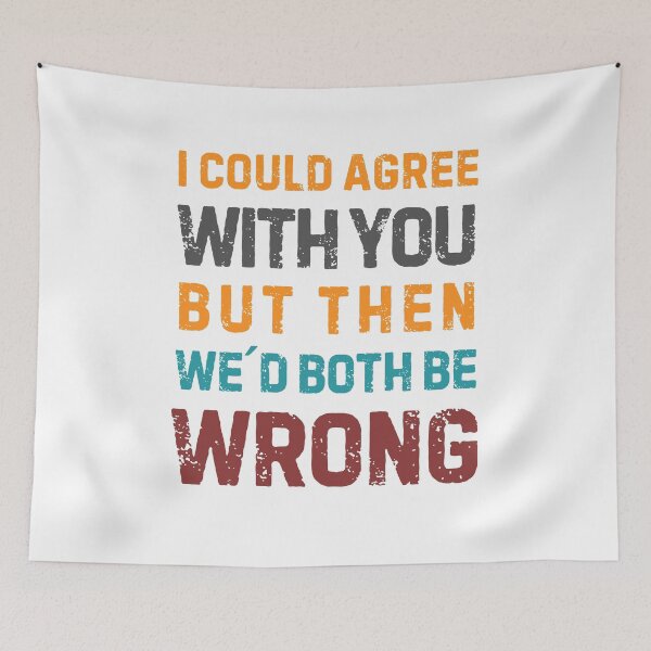 Item preview, Quote “I Could Agree With You But Then We'd Both Be Wrong" designed and sold by Sketch-Shack.