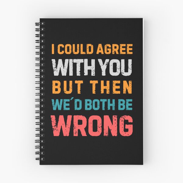 Item preview, Quote “I Could Agree With You But Then We'd Both Be Wrong" designed and sold by Sketch-Shack.