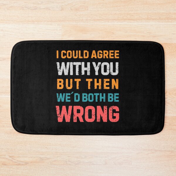 Item preview, Quote “I Could Agree With You But Then We'd Both Be Wrong" designed and sold by Sketch-Shack.