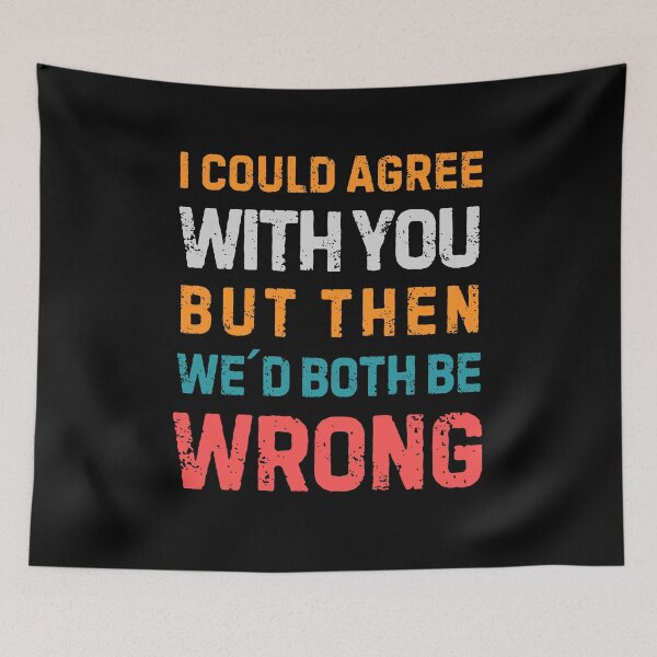 Item preview, Quote “I Could Agree With You But Then We'd Both Be Wrong" designed and sold by Sketch-Shack.