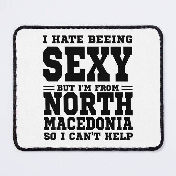 Item preview, I hate beeing Sexy but I'm form North Macedonia so I can't help designed and sold by BYNDART.