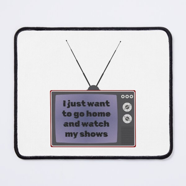 Item preview, I just want to go home and watch my shows designed and sold by kitsilanojules.