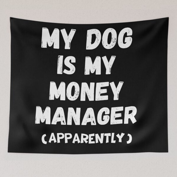 Item preview, Funny Dog Lover Quote – "My Dog Is My Money Manager (Apparently)" designed and sold by Fredster1966.